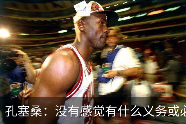 孔塞桑：没有感觉有什么义务或必须传给C罗；会传给位置更好队友